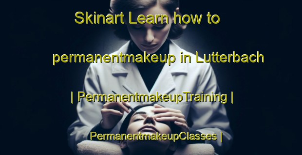 Skinart Learn how to permanentmakeup in Lutterbach | PermanentmakeupTraining | PermanentmakeupClasses | SkinartTraining-France